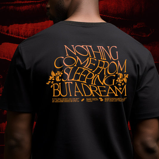 "NOTHING COME FROM SLEEPING" TEE